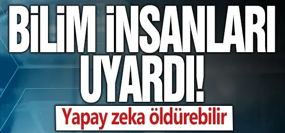   Yapay zeka öldürebilir!