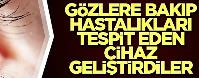 Gözlere bakıp hastalıkları tespit eden cihaz geliştirdiler...