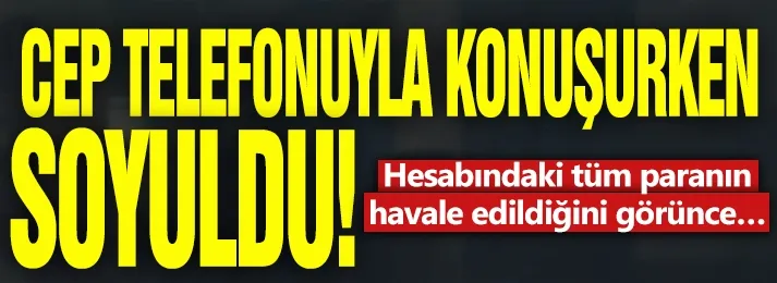 Cep telefonu ile konuşurken soyuldu!