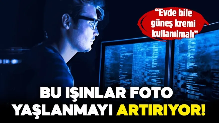 ‘Telefon, bilgisayar ve televizyon foto yaşlanmayı artırıyor’