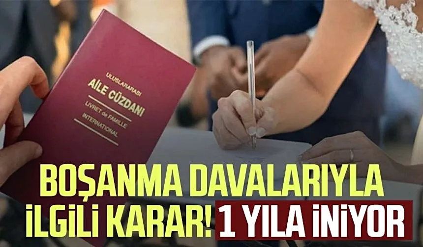 Boşanma davalarıyla ilgili karar! 1 yıla iniyor...