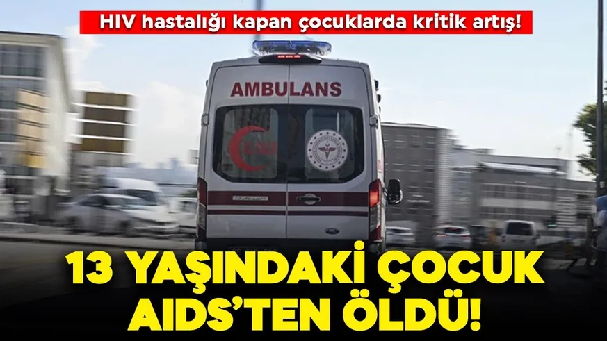 13 yaşındaki çocuk AIDS’ten öldü