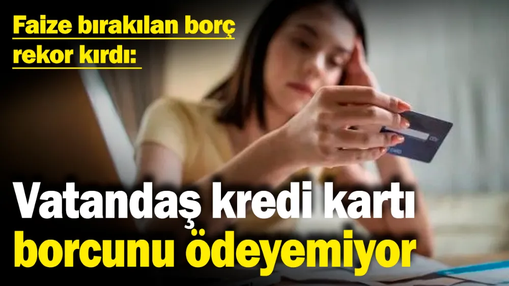 Kredi kartı borçları katlanıyor!