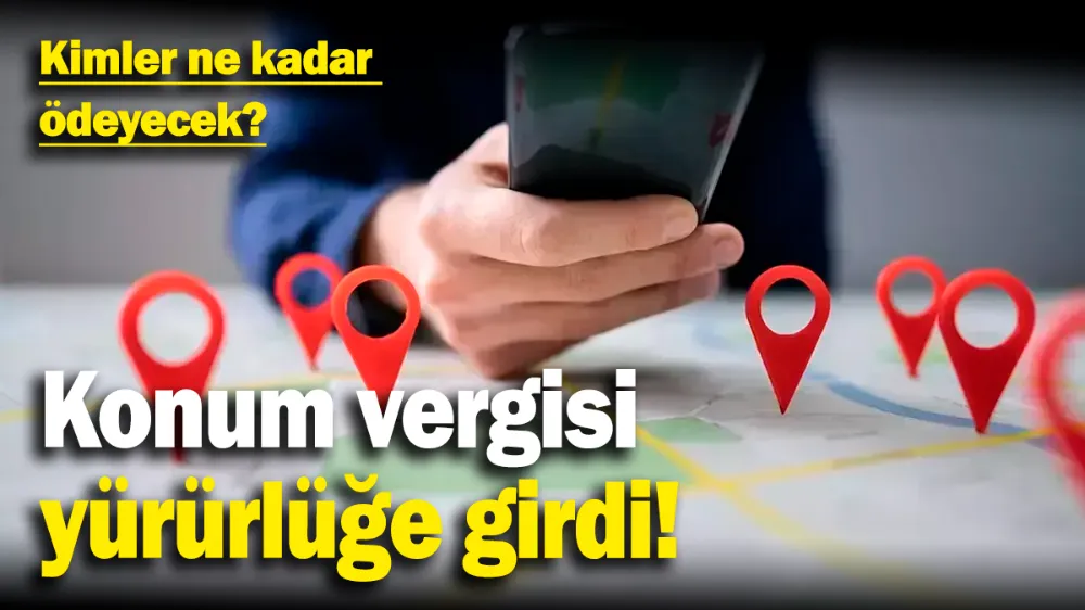 Bir bu eksikti; “Konum vergisi“ Yürürlüğe girdi...