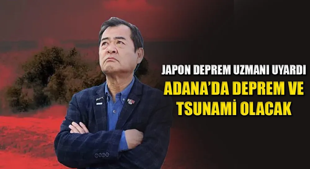  Japon bilim insanından Adanalıları korkutan açıklama!