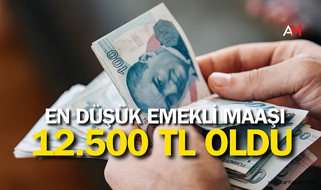 En düşük emekli maaşı 12 bin 500 TL 