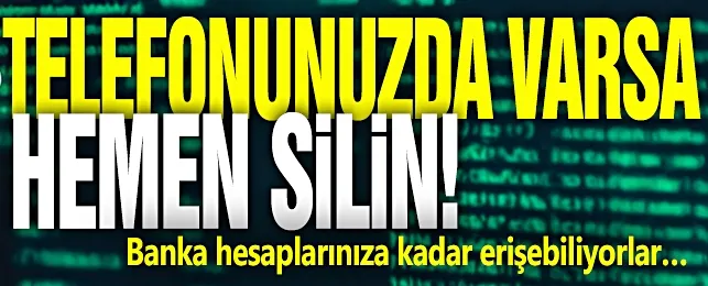 Telefonunuzda varsa hemen silin! Banka hesaplarınıza kadar erişebiliyorlar…