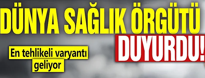 En tehlikeli varyantı geliyor