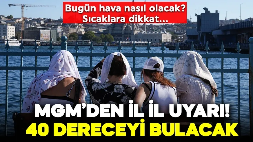 Bu kentlerde termometreler 40 dereceyi görecek!