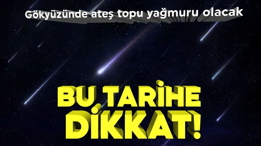 Gökyüzünde ateş topu yağmuru olacak