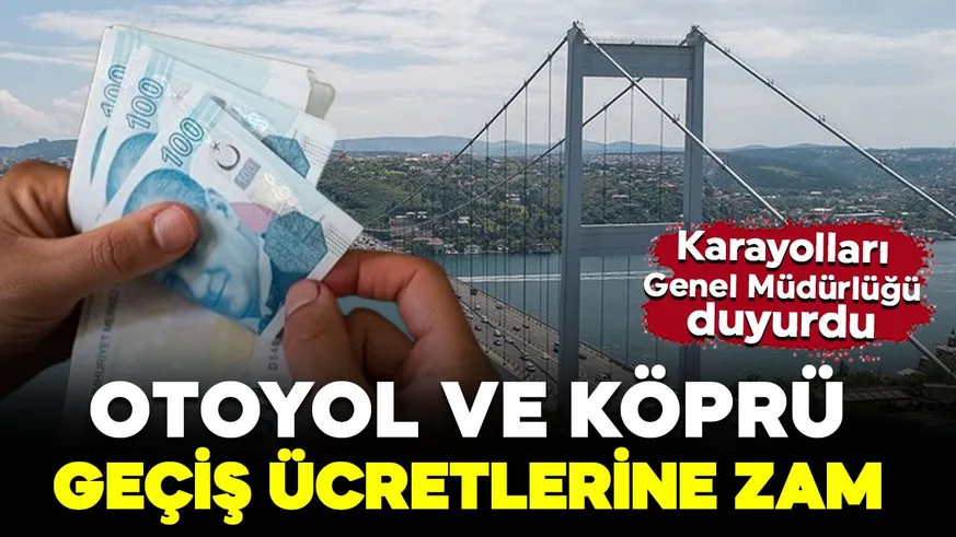 Köprü ve otoyol geçiş ücretlerine büyük zam!