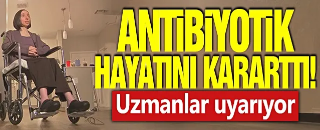 Antibiyotik hayatını kararttı! Uzmanlar uyarıyor