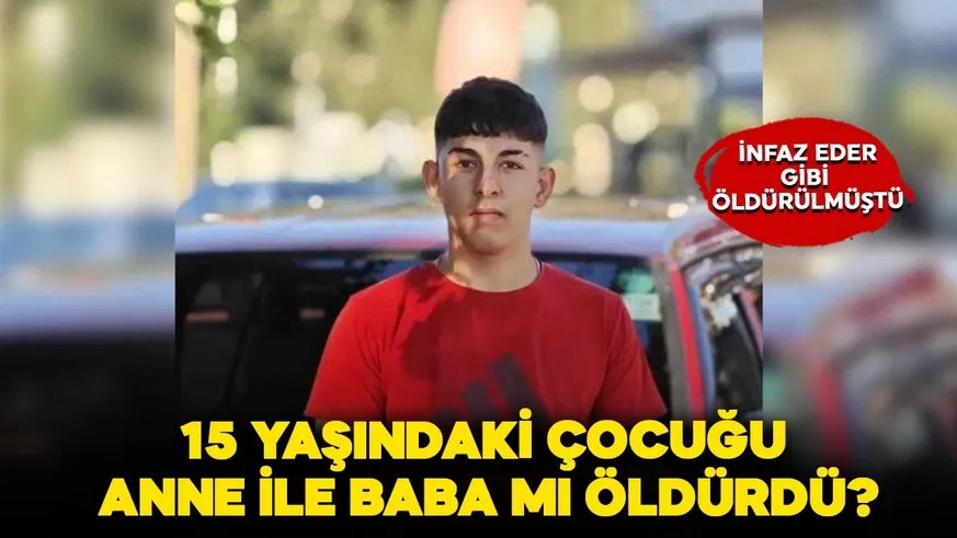 Şok! Öldürülen 15 yaşındaki çocuğun Anne ve babası gözaltında...