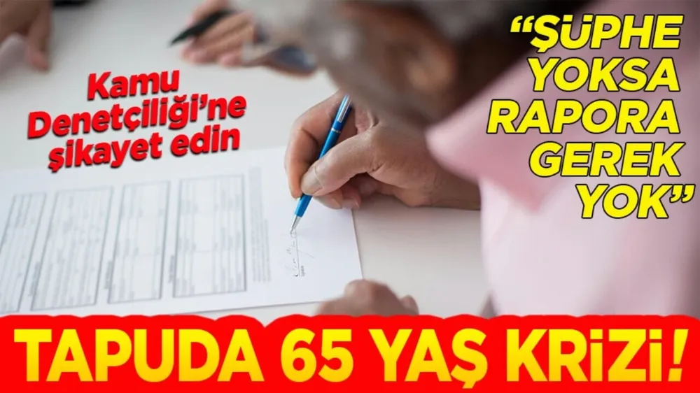 Tapuda 65 yaş krizi! Tapu işlemleri kilitlenmeye başladı...