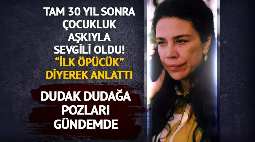 Yeşim Ceren Bozoğlu çocukluk aşkıyla sevgili oldu! Dudak dudağa poz