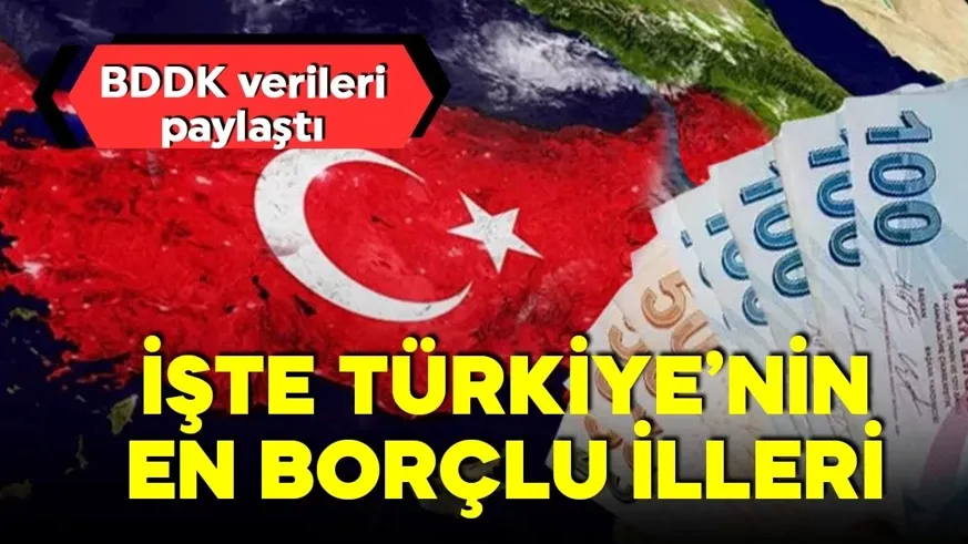 Türkiye’nin en borçlu illeri açıklandı! En az borç ise o bölgelerden