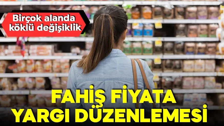 Fahiş fiyata yargı ayarı! Birçok alanda köklü değişiklik!