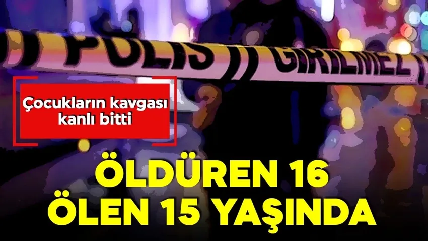  Çocukların kavgası kanlı bitti! Öldüren 16, ölen 15 yaşında