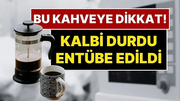 Uzmanlar uyardı! Bu kahveye dikkat: Bir kişinin kalbi durdu, entübe edildi...