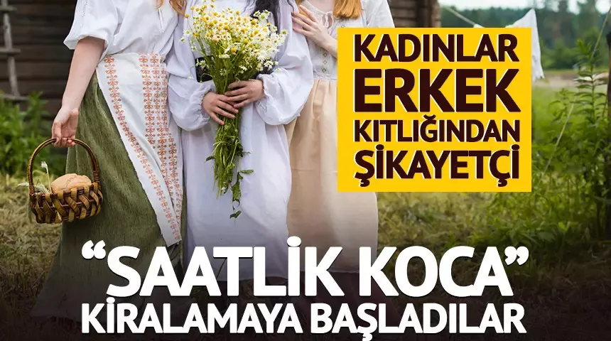 Bu ülkede erkek az olunca kadınlar saatlik koca tutuyor...