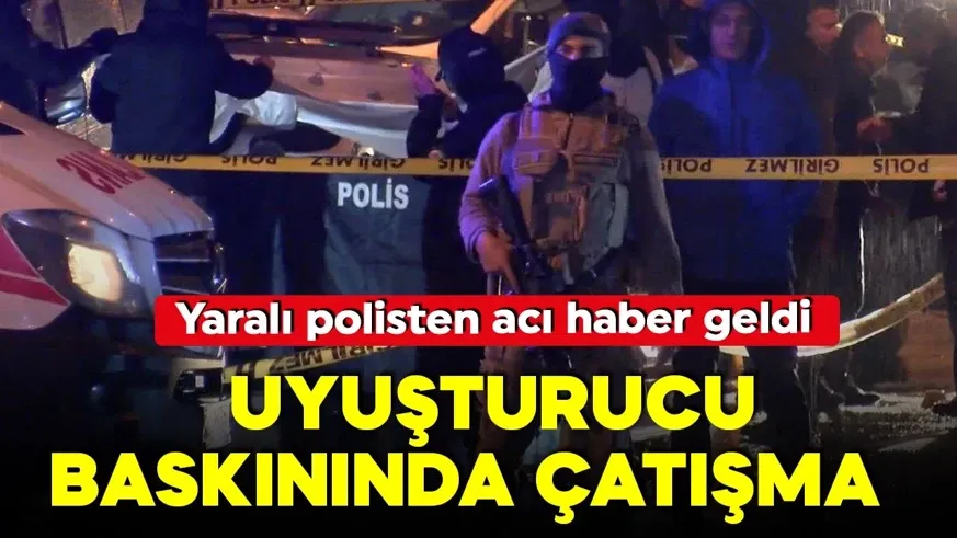 Uyuşturucu operasyonunda polise ateş açıldı! 1 polis şehit oldu