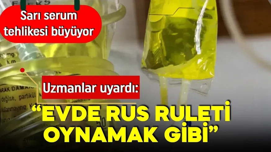 Sarı serum tehlikesi büyüyor! Rus ruleti oynamak gibi...