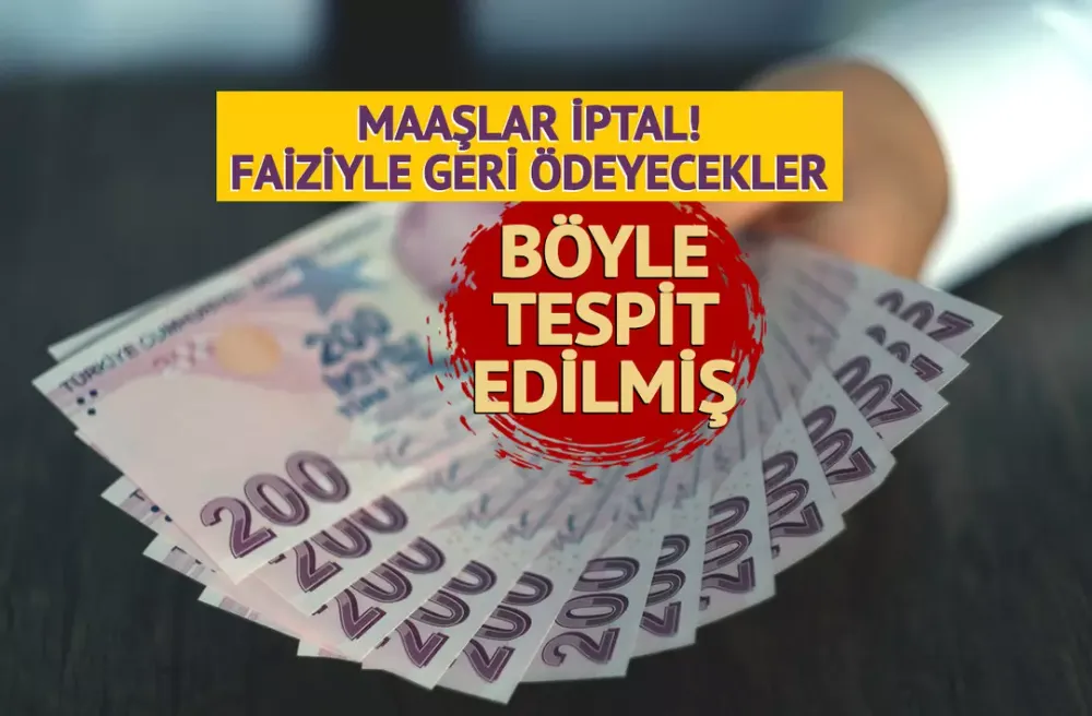 Maaşlar iptal, faiziyle geri alınıyor 