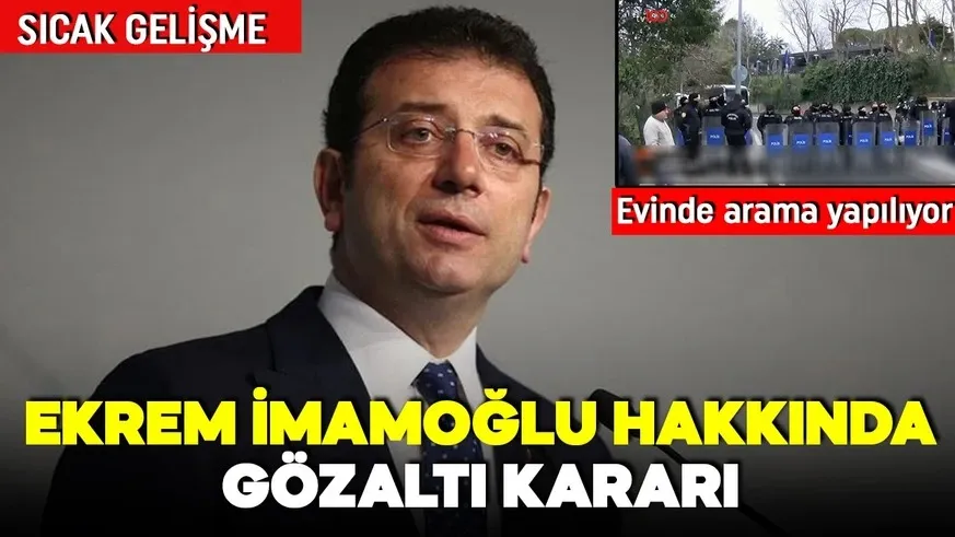 Ekrem İmamoğlu hakkında gözaltı kararı...