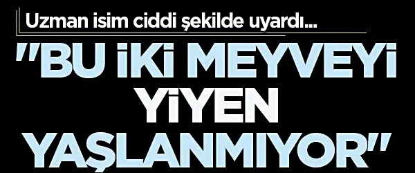  İşte bu iki meyveyi yiyen yaşlanmıyor