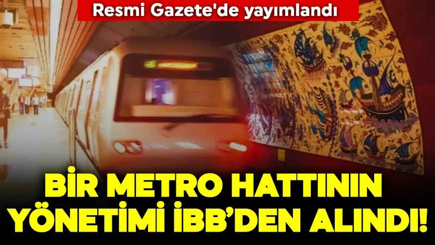 Metro hattının yönetimi İBB’den alındı...