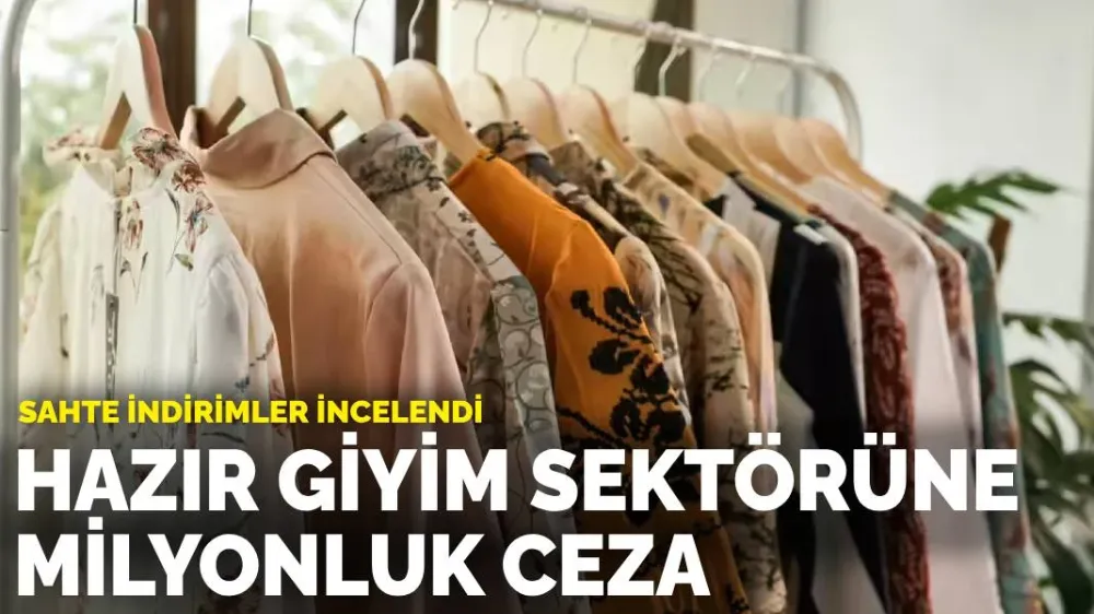 Sahte indirimler incelendi: Hazır giyim sektörüne milyonluk ceza