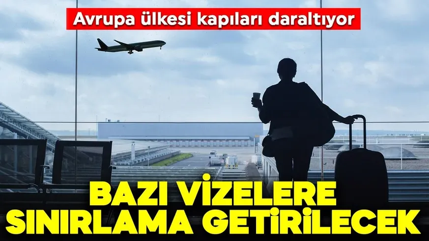Avrupa ülkesi kapıları daraltıyor! Bazı vizelere sınırlama getirilecek...