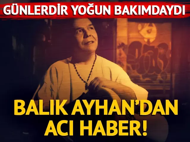 Balık Ayhan hayatını kaybetti...