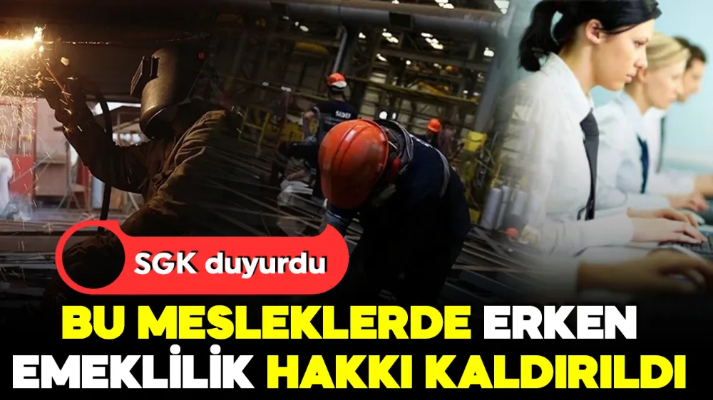SGK duyurdu! İşte erken emeklilik hakkı kaldırılan meslekler!