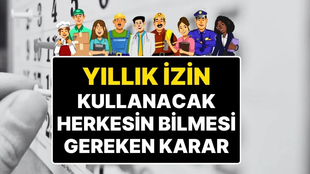 Yıllık izne çıkacak tüm çalışanları ilgilendiren karar! 