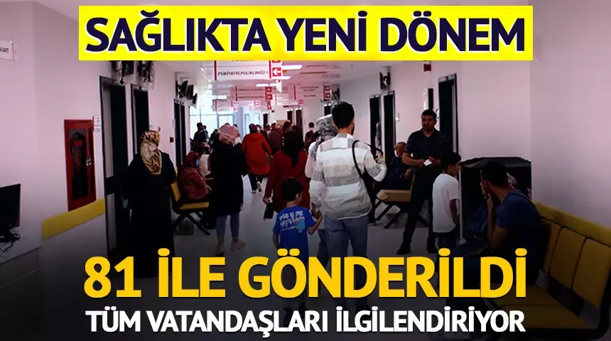 Sağlıkta yeni dönem! 81 ile gönderildi... 