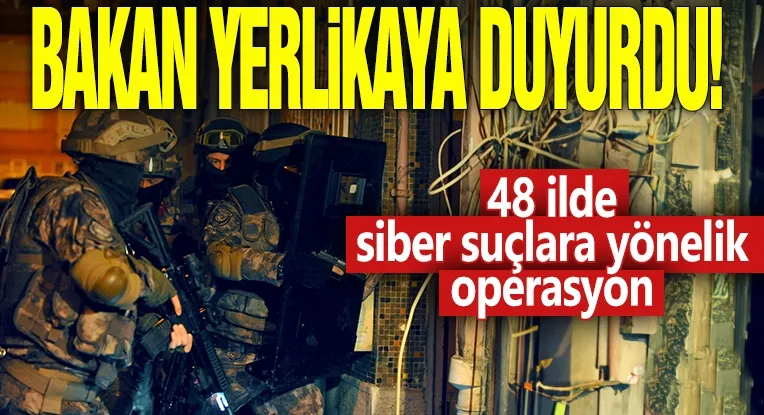 48 ilde siber suçlara yönelik operasyon