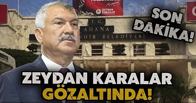 Flaş... Adana Büyükşehir Belediye Başkanı Zeydan Karalar göz altına alındı