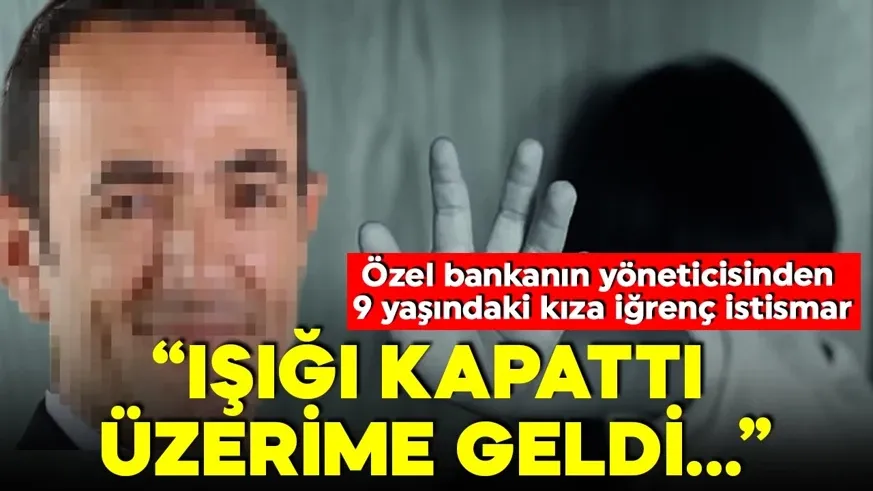 Banka yöneticisi 9 yaşındaki kızı defalarca taciz etti. Çocuğun anlattıkları kan dondurdu!