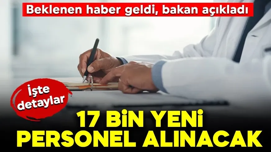 Bakan açıkladı: 17 bin yeni personel atanacak...