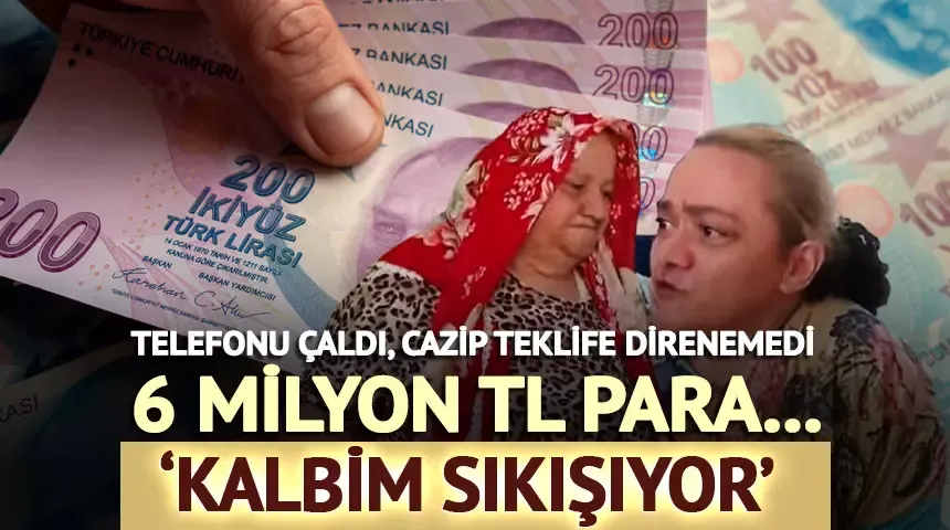 Telefonu çaldı, cazip teklife direnemedi! 6 milyon TL para...