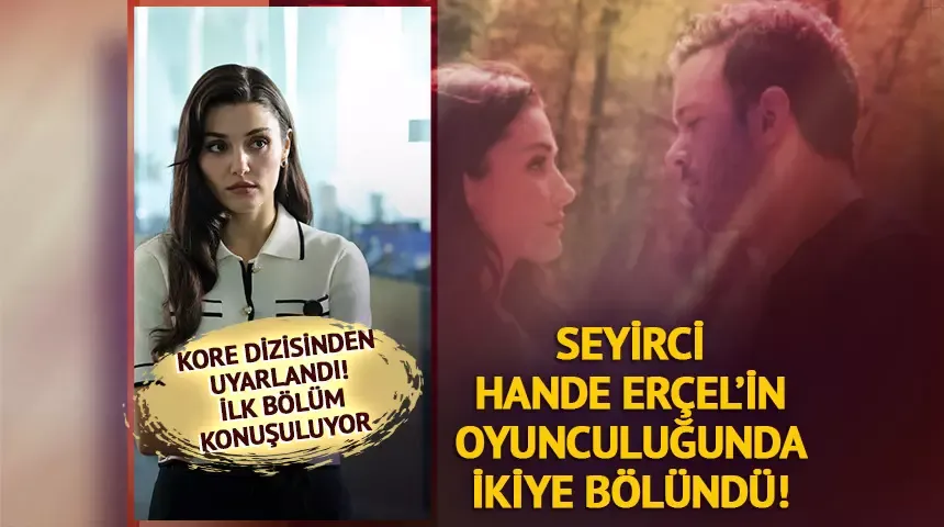 Seyirciler Hande Erçel konusunda ikiye bölündü!