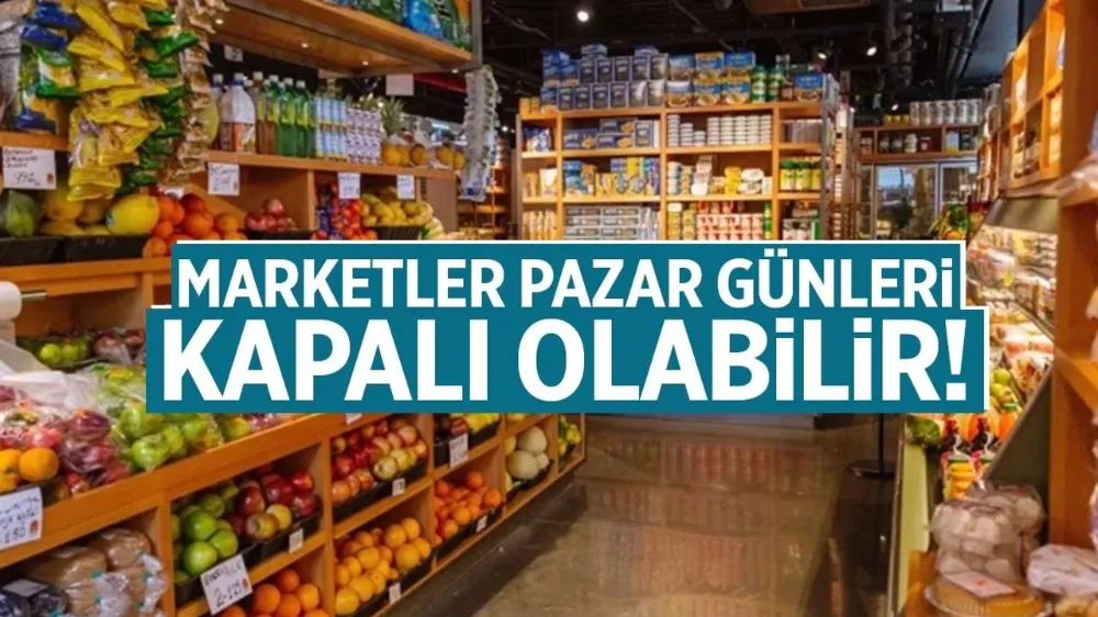 Marketler pazar günü kapalı olacak mı?  ‘Valilikler de yapabilir’