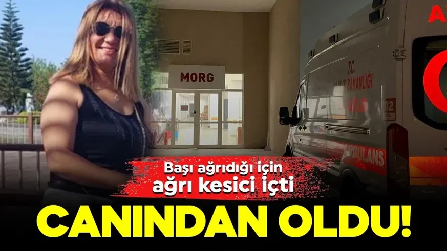 Ağrı kesici içti: Canından oldu...