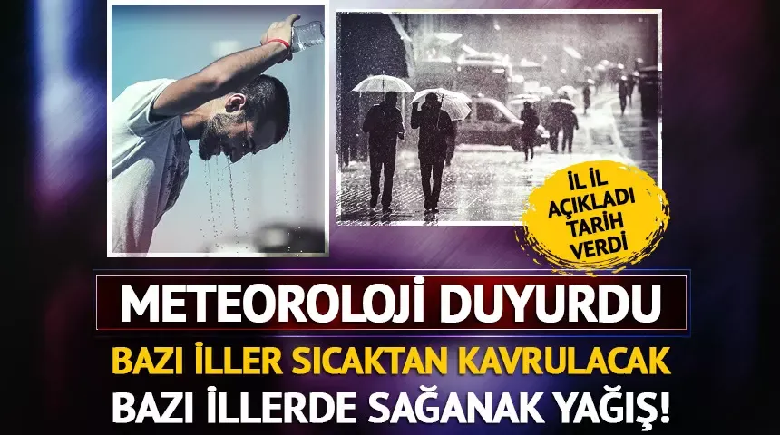  Bazı iller sıcaktan kavrulacak, bazı illerde sağanak yağış! İşte o iller