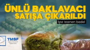 TMSF, ünlü baklavacıyı satışa çıkardı! İşte istenen bedel