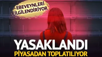 Yasaklandı: Piyasadan toplatılıyor! Tüm ebeveynleri ilgilendiriyor
