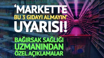 Markette bu 3 gıdadan uzak durun: Bağırsak sağlığınızı bozabilir!