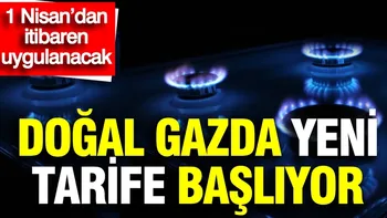 Doğal gaz faturalarında tarife değişiyor!