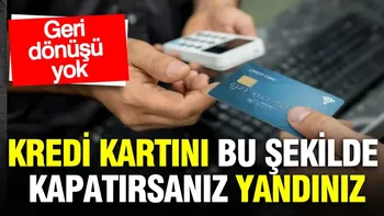 Kullanılmayan kredi kartını kapatırken bir kez daha düşünün: Geri dönüşü yok